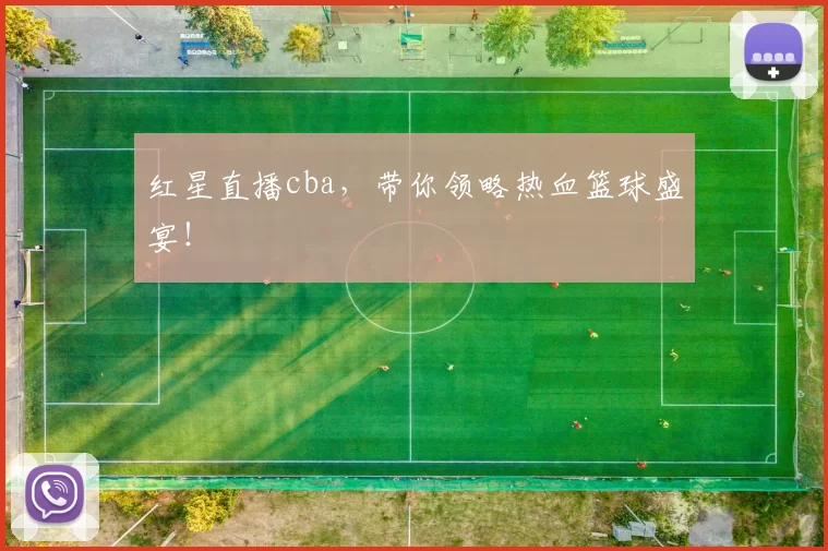 红星直播cba，带你领略热血篮球盛宴！