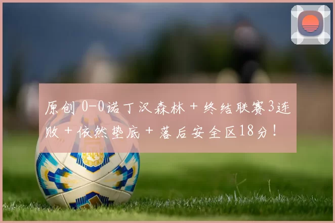 原创 0-0诺丁汉森林＋终结联赛3连败＋依然垫底＋落后安全区18分！