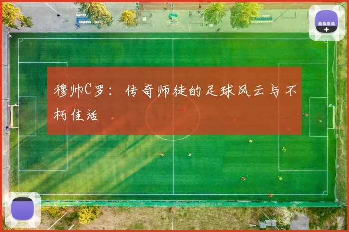 穆帅C罗：传奇师徒的足球风云与不朽佳话