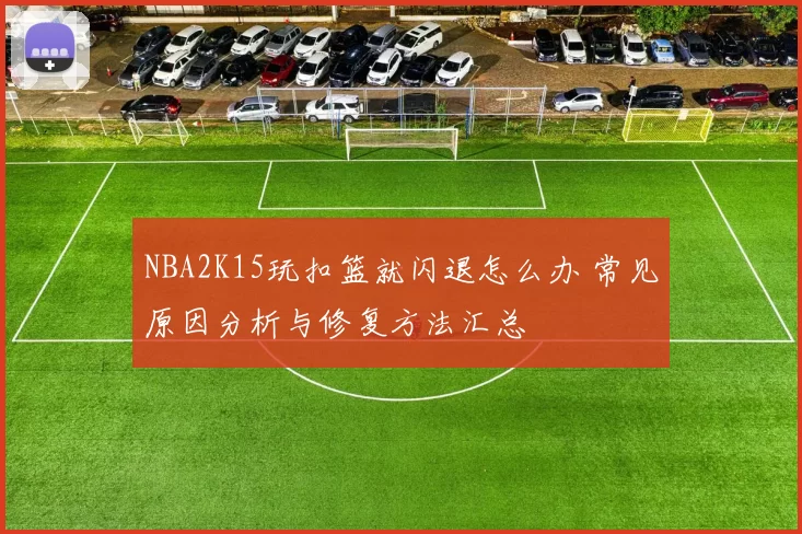 NBA2K15玩扣篮就闪退怎么办 常见原因分析与修复方法汇总