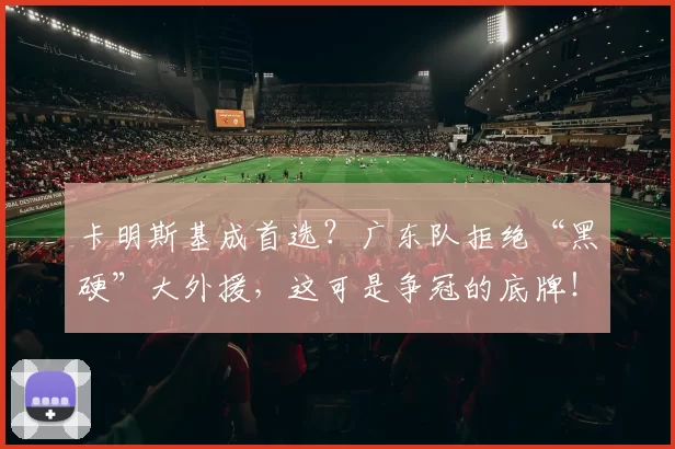 卡明斯基成首选？广东队拒绝“黑硬”大外援，这可是争冠的底牌！_内线_杜锋_广厦